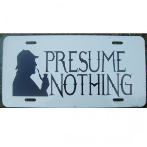 Doyle's Sherlock Holmes Quote Presume Nothing Car Tag License ...