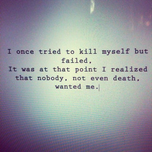 ... it was at that point i realize that nobody, not even death, wanted me