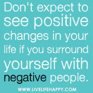 Don’t expect to see positive changes in your life if you surround ...