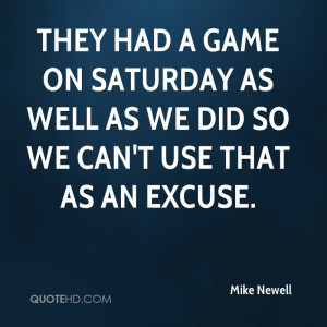 ... As Well As We Did So We Can’t Use That As An Excuse. - Mike Newell
