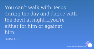 You can't walk with Jesus during the day and dance with the devil at ...