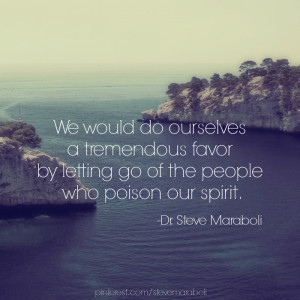 ... do ourselves a tremendous favor by letting go of the people who poison