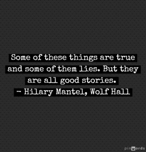 ... they are all good stories. - Hilary Mantel, Wolf Hall #book #quotes