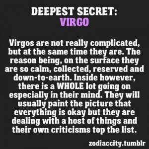 Virgo's Deepest Secret - So very true to the T. This would be me ...