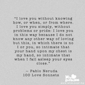 quotes #wholovedme #love #sonnet #neruda #pride I love you without ...