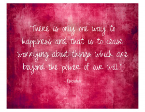There is only one way to happiness and that is to cease worrying about ...