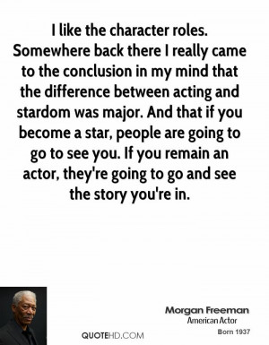 like the character roles. Somewhere back there I really came to the ...