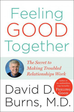 ... Feeling Good Together The Secret of Making Troubled Relationships Work