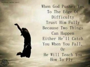 ... things can happen either he'll catch you when you fall or he will