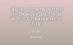 quote-Eric-Davis-im-having-a-good-time-im-going-82165.png