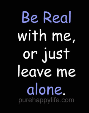 Dating Quotes: Be Real with me, or just leave me alone…