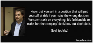 Never put yourself in a position that will put yourself at risk if you ...