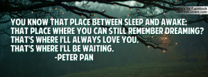 know that place between sleep and awake;That place where you can still ...