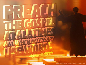 just love this quote by Francis of Assisi: “Preach the Gospel At ...