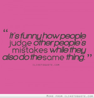 It’s Funny How People Judge Other People’s Mistakes While They ...