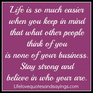 much easier when you keep in mind that what other people think of you ...