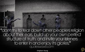 try to tear down other people's religion about their ears, Build up ...