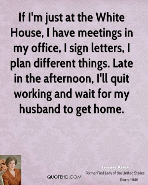 laura-bush-laura-bush-if-im-just-at-the-white-house-i-have-meetings ...