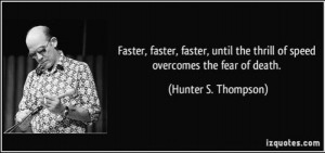 Faster, Faster, Faster, until the thrill of speed overcomes the fear ...