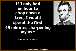 45 minutes sharpening my axe Abraham Lincoln Quotes StatusMind