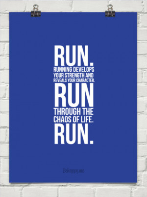 Run. running develops your strength and reveals your character. run ...