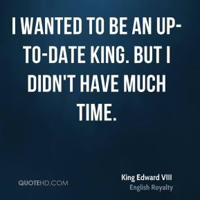 King Edward VIII - I wanted to be an up-to-date king. But I didn't ...