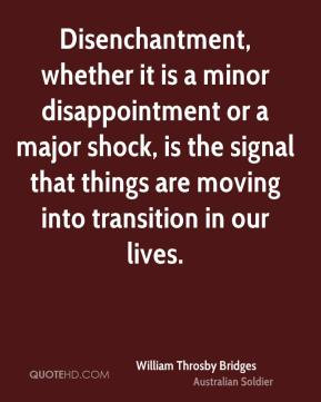 Disenchantment, whether it is a minor disappointment or a major shock ...