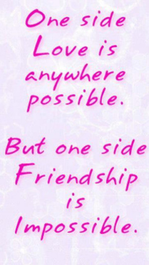 SIDE LOVE IS ANYWHERE POSSIBLE. BUT ONE SIDE FRIENDSHIP IS IMPOSSIBLE ...