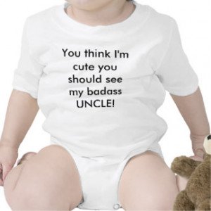 You think I'm cute...see my UNCLE T Shirt