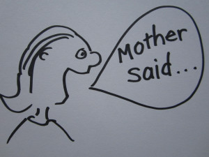 best advice I have ever received has been from my mother. My mother ...