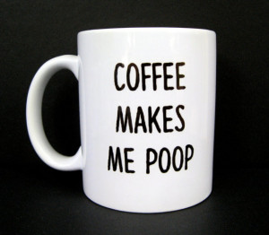 Funny Coffee Mug, Coffee Makes Me Poop, Ceramic Coffee Mug, Quote Mug ...