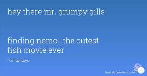 Mr Grumpy Gills Quote Hey there mr. grumpy gills finding nemo...the ...