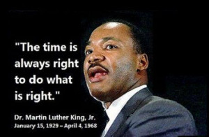 The time is always right to do something right - Martin Luther King Jr