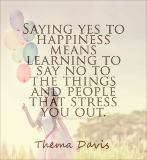 Saying yes to happiness means learning to say no to the things and ...
