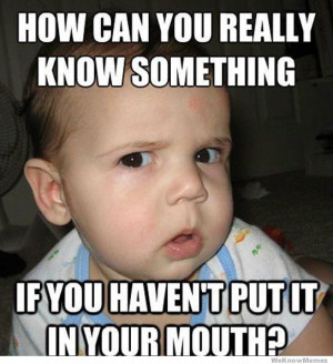 ... know something if you havent put it in your mouth? Skeptical Baby Meme