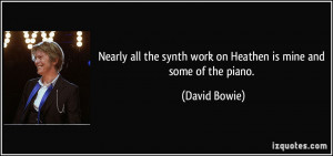 Nearly all the synth work on Heathen is mine and some of the piano ...