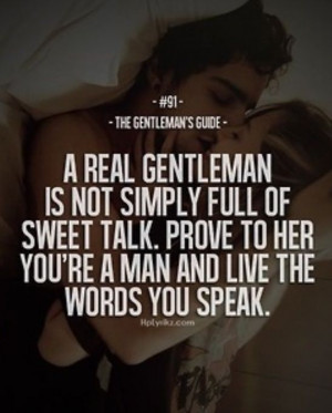 real gentleman is not simply full of sweet talk. Prove to her you're ...