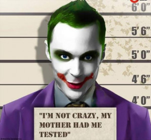 not crazy, my mother had me tested - Sheldon Joker