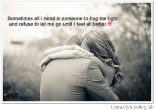 Sometimes all I need is someone to hug me tight and refuse to let go ...