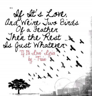 Lyrics from the song “If It’s Love” by the band Train.