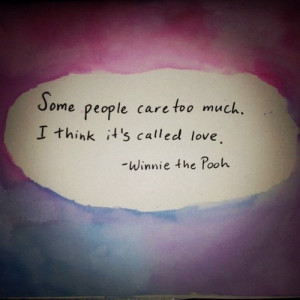 some people care too much. i think it's called love. / winnie the pooh ...