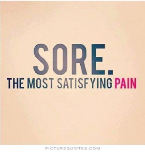 Sore. The most satisfying pain Picture Quote #1