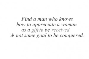Find a man who knows how to appreciate a woman as a gift to be ...