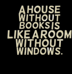 house without books is like a room without windows.