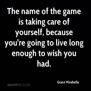 The name of the game is taking care of yourself, because you're going ...