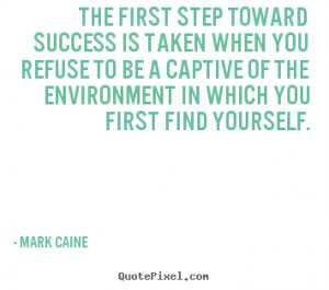 The first step toward success is taken when you refuse to be a captive ...