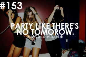Party #Fun #Party quotes #Like there's no tomorow #Great #SIM-Quotes