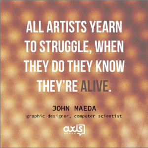 Inspirational quote by John Maeda about artists, their struggles, and ...
