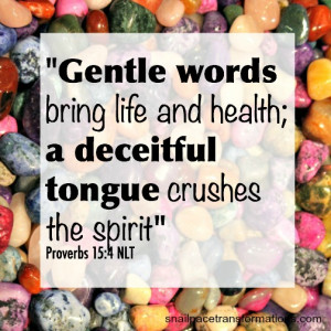 ... life and health; a decietful tongue crushes the spirit (Proverbs 15:4