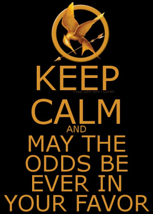 Keep calm and may the odds be ever in your favor